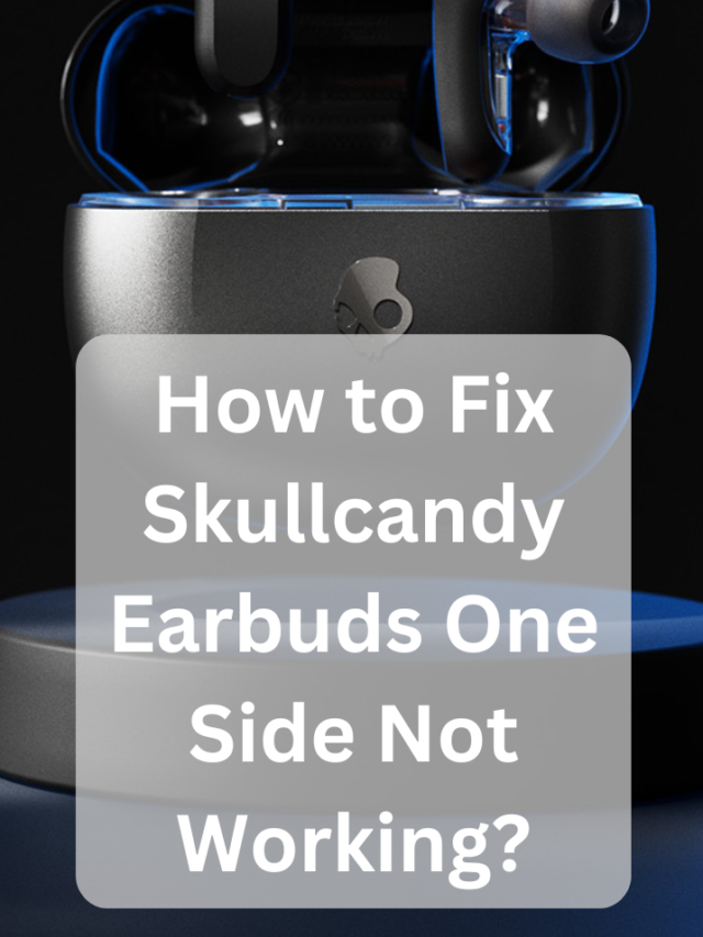 How to Fix Skullcandy Earbuds One Side Not Working?